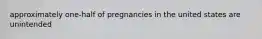 approximately one-half of pregnancies in the united states are unintended