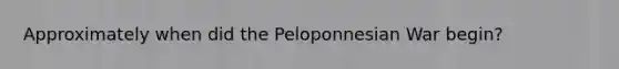 Approximately when did the Peloponnesian War begin?