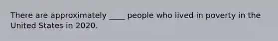 There are approximately ____ people who lived in poverty in the United States in 2020.