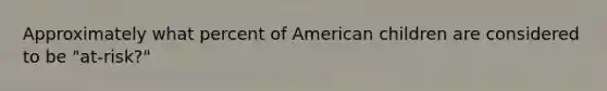 Approximately what percent of American children are considered to be "at-risk?"