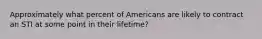 Approximately what percent of Americans are likely to contract an STI at some point in their lifetime?