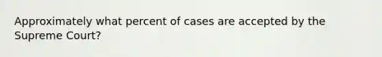 Approximately what percent of cases are accepted by the Supreme Court?