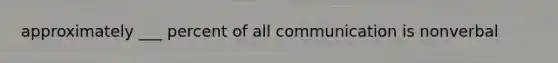 approximately ___ percent of all communication is nonverbal