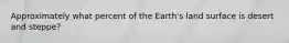 Approximately what percent of the Earth's land surface is desert and steppe?