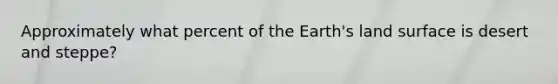 Approximately what percent of the Earth's land surface is desert and steppe?