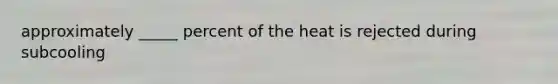 approximately _____ percent of the heat is rejected during subcooling