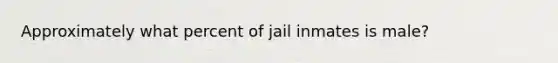 Approximately what percent of jail inmates is male?