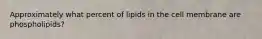 Approximately what percent of lipids in the cell membrane are phospholipids?