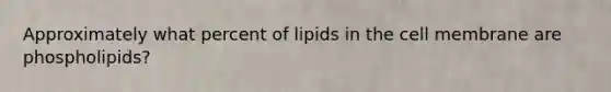 Approximately what percent of lipids in the cell membrane are phospholipids?