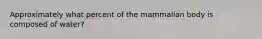 Approximately what percent of the mammalian body is composed of water?