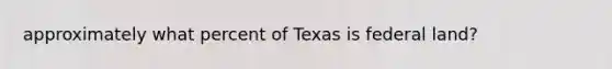 approximately what percent of Texas is federal land?