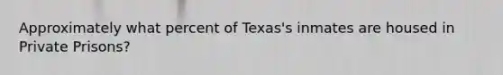 Approximately what percent of Texas's inmates are housed in Private Prisons?