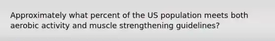 Approximately what percent of the US population meets both aerobic activity and muscle strengthening guidelines?