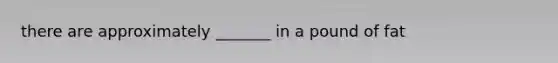 there are approximately _______ in a pound of fat