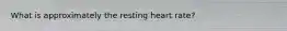 What is approximately the resting heart rate?