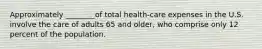 Approximately ________of total health-care expenses in the U.S. involve the care of adults 65 and older, who comprise only 12 percent of the population.