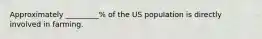 Approximately _________% of the US population is directly involved in farming.