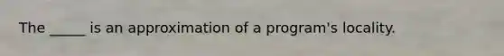 The _____ is an approximation of a program's locality.