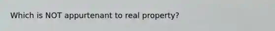 Which is NOT appurtenant to real property?