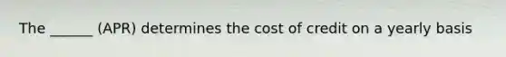 The ______ (APR) determines the cost of credit on a yearly basis