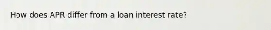 How does APR differ from a loan interest rate?