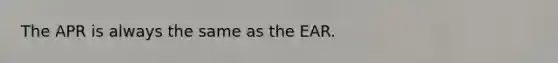 The APR is always the same as the EAR.