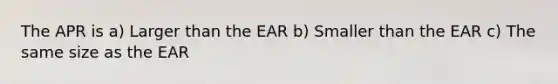 The APR is a) Larger than the EAR b) Smaller than the EAR c) The same size as the EAR