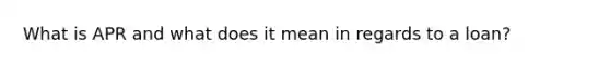 What is APR and what does it mean in regards to a loan?