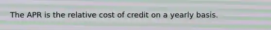 The APR is the relative cost of credit on a yearly basis.