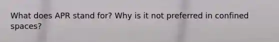 What does APR stand for? Why is it not preferred in confined spaces?