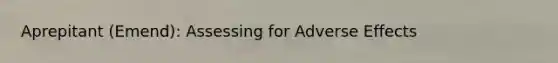 Aprepitant (Emend): Assessing for Adverse Effects