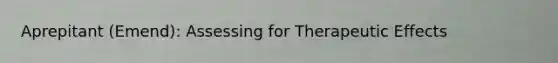 Aprepitant (Emend): Assessing for Therapeutic Effects
