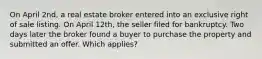 On April 2nd, a real estate broker entered into an exclusive right of sale listing. On April 12th, the seller filed for bankruptcy. Two days later the broker found a buyer to purchase the property and submitted an offer. Which applies?