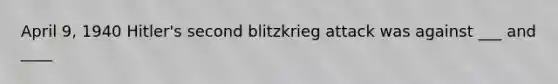 April 9, 1940 Hitler's second blitzkrieg attack was against ___ and ____