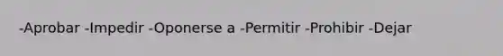 -Aprobar -Impedir -Oponerse a -Permitir -Prohibir -Dejar