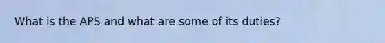 What is the APS and what are some of its duties?