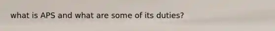 what is APS and what are some of its duties?