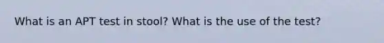 What is an APT test in stool? What is the use of the test?