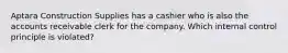 Aptara Construction Supplies has a cashier who is also the accounts receivable clerk for the company. Which internal control principle is violated?