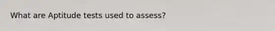 What are Aptitude tests used to assess?