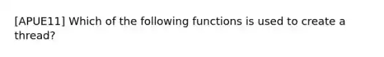 [APUE11] Which of the following functions is used to create a thread?