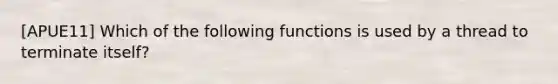 [APUE11] Which of the following functions is used by a thread to terminate itself?