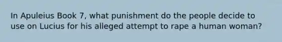 In Apuleius Book 7, what punishment do the people decide to use on Lucius for his alleged attempt to rape a human woman?