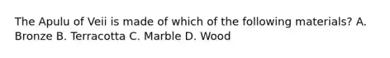 The Apulu of Veii is made of which of the following materials? A. Bronze B. Terracotta C. Marble D. Wood