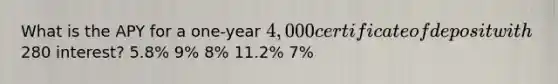 What is the APY for a one-year 4,000 certificate of deposit with280 interest? 5.8% 9% 8% 11.2% 7%