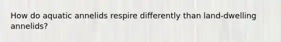 How do aquatic annelids respire differently than land-dwelling annelids?
