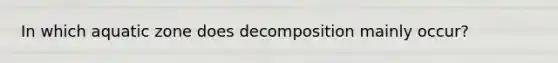 In which aquatic zone does decomposition mainly occur?