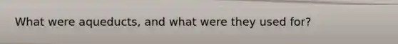 What were aqueducts, and what were they used for?