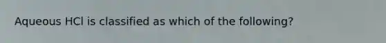 Aqueous HCl is classified as which of the following?