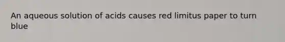 An aqueous solution of acids causes red limitus paper to turn blue